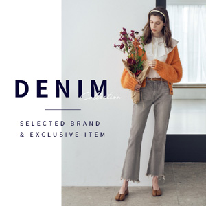 
DENIM COLLECTION -SELECTED BRAND ＆ EXCLUSIVE ITEM-
