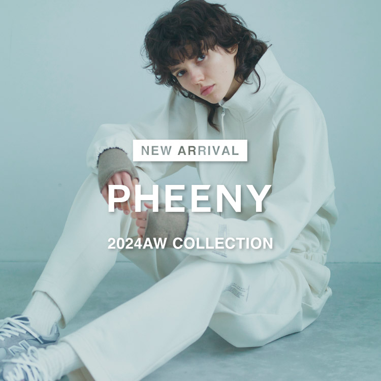 【NEW ARRIVAL】PHEENY(フィーニー)