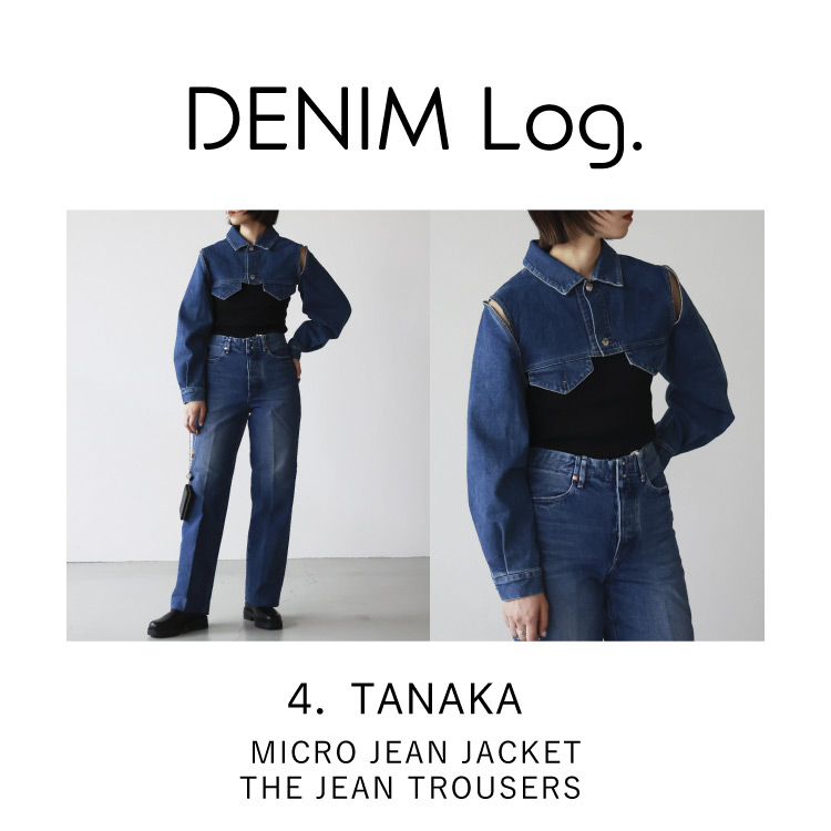 【DENIM.log】4. TANAKA _MICRO JEAN JACKET / THE JEAN TROUSERS






