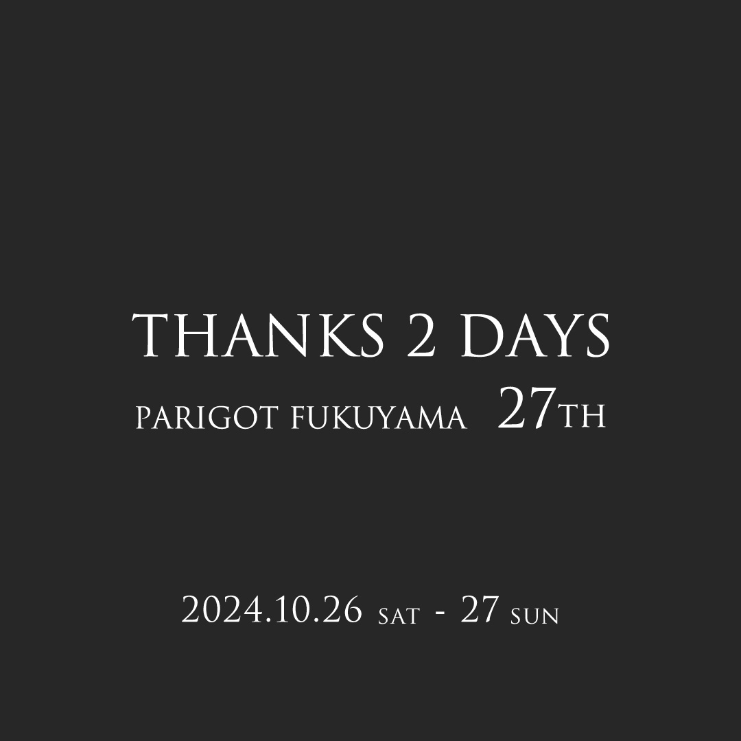 【福山店】Thanks 2 days  – PARIGOT FUKUYAMA 27th –